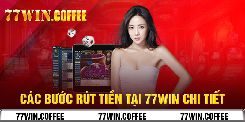 Các bước rút tiền tại 77win chi tiết