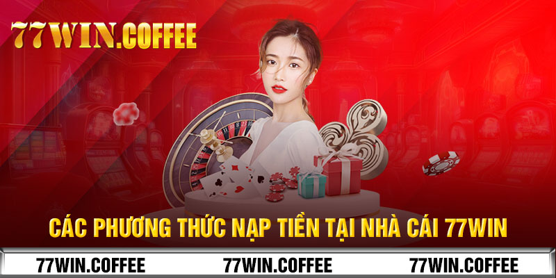 Các phương thức nạp tiền tại nhà cái 77win