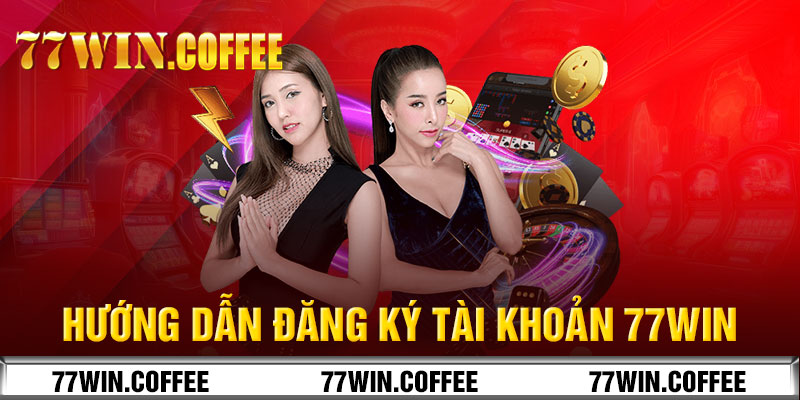 Hướng dẫn đăng ký tài khoản 77win