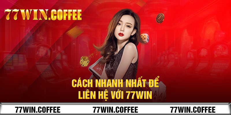 Cách nhanh nhất để liên hệ với 77win